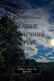 Даша. Солнечный лучик. Добрая сказка для взрослых - Осока Шелестящая