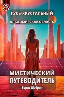 Гусь-Хрустальный. Владимирская область. Мистический путеводитель - Борис Шабрин