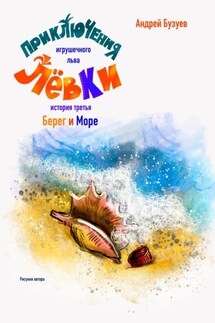 Берег и Море Приключения игрушечного льва Лёвки. История третья - Андрей Бузуев