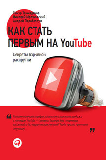Как стать первым на YouTube. Секреты взрывной раскрутки - Андрей Алексеевич Парабеллум, Тимур Тажетдинов
