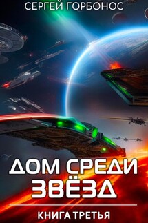 Дом Среди Звезд. Книга Третья - Сергей Горбонос