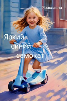 Яркий синий самокат - Ярославна Ярославна
