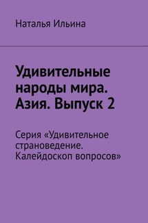 Удивительные народы мира. Азия. Выпуск 2. Серия «Удивительное страноведение. Калейдоскоп вопросов» - Наталья Ильина