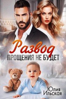 Развод. Прощения не будет - Юлия Ильская