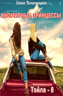 Тэйла - 6. Иномирные принцессы - Елена Каламацкая