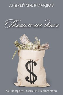 Психология денег. Как настроить сознание на богатство - Андрей Миллиардов
