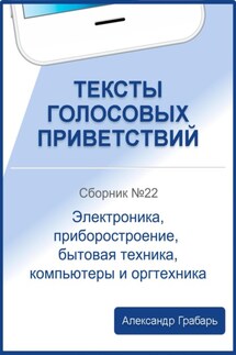 Тексты голосовых приветствий. Сборник 24. Электроника, приборостроение, бытовая техника, компьютеры и оргтехника - Александр Грабарь