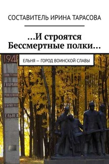 …И строятся Бессмертные полки… Ельня – Город воинской славы - Алина Тарасова