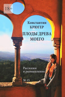Плоды древа моего. Рассказки и размышления - Константин Крюгер