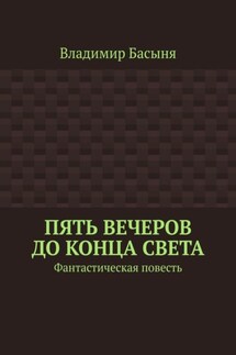 Пять вечеров до конца света. Фантастическая повесть - Владимир Басыня