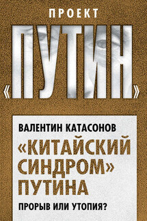 «Китайский синдром» Путина. Прорыв или утопия - Валентин Катасонов