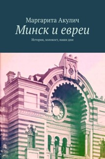 Минск и евреи. История, холокост, наши дни - Маргарита Акулич