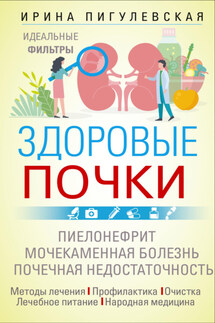 Здоровые почки. Идеальные фильтры. Нефрит. Нефроз. Мочекаменная болезнь. Почечная недостаточность… - Ирина Пигулевская