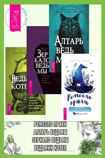 Ремесло пряхи: магия для независимой ведьмы. Алтарь ведьмы: ремесло, мудрость и магия священного пространства. Зеркало ведьмы: Ремесло, знания и магия зазеркалья. Ведьмин котел: ремесло, знания и магия ритуальных сосудов - Микки Мюллер, Лаура Темпест Закрофф
