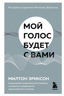 Мой голос будет с вами. Истории из практики Милтона Эриксона - Милтон Эриксон