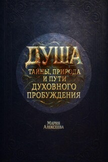 Душа: тайны, природа и пути духовного пробуждения - Мария Алексеева