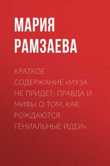 Краткое содержание «Муза не придет: Правда и мифы о том, как рождаются гениальные идеи» - Мария Рамзаева