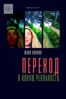 Переход в новую реальность. Трилогия: книга 1 - Юлия Ванина