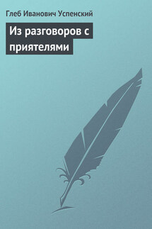 Из разговоров с приятелями - Глеб Успенский