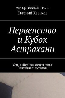 Первенство и Кубок Астрахани. Серия «История и статистика Российского футбола» - Евгений Казаков