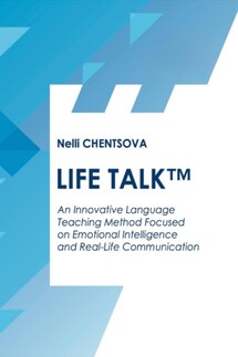 Life talk. An Innovative language teaching method focused on emotional intelligence and real-life communication - Нелли Ченцова