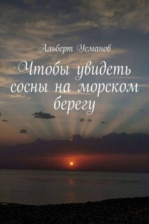 Чтобы увидеть сосны на морском берегу - Альберт Усманов
