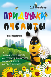 Придумки Пчелиты. Задания, игры и задачки для развития творческого мышления детей вместе с Пчелитой - Екатерина Пчелкина