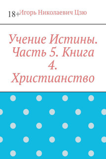 Учение Истины. Часть 5. Книга 4. Христианство - Игорь Цзю
