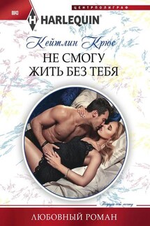 Не смогу жить без тебя - Кейтлин Крюс