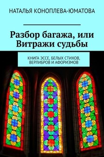Разбор багажа, или Витражи судьбы. Книга эссе, белых стихов, верлибров и афоризмов - Наталья Коноплева-Юматова