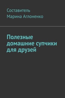 Полезные домашние супчики для друзей. Полезная пища - Марина Аглоненко