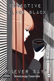 Detective Alice black "Never say - Алекандр Саватеев