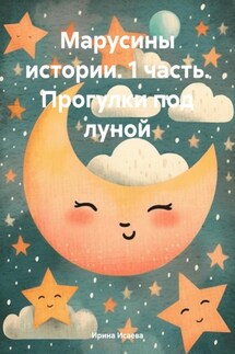 Марусины истории. 1 часть. Прогулки под луной - Ирина Исаева