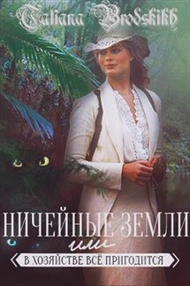 Ничейные земли или всё в хозяйстве пригодится - Татьяна Бродских
