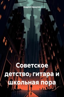 Советское детство, гитара и школьная пора - Андрей Оршуляк