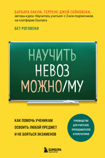 Научить невозможному. Как помочь ученикам освоить любой предмет и не бояться экзаменов - Барбара Оакли, Терренс Сейновски