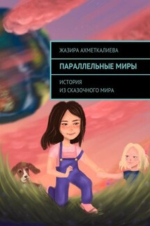 Параллельные миры. История из сказочного мира - Жазира Ахметкалиева