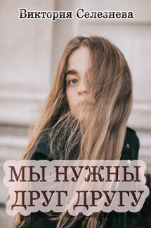 Мы нужны друг другу - Виктория Селезнева