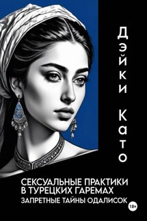 Сексуальные практики в турецких гаремах. Запретные тайны одалисок - Дэйки Като