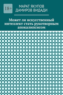 Может ли искусственный интеллект стать рукотворным апокалипсисом - Марат Якупов, Видади Дамиров