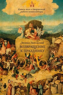 Возвращение к празднику. Книга-эссе о творческой работе композитора - Леонид Любовский