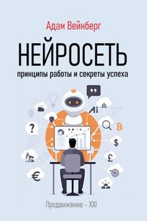 Нейросеть. Принципы работы и секреты успеха - Адам Вейнберг