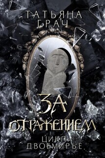 Двоемирье. Книга 5. За отражением - Татьяна Грач