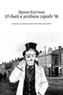 10 дней в уездном городе Че. история, которая вполне могла бы произойти - Ирина Костина