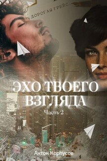 Эхо твоего взгляда. Часть 2 - Антон Корпусов