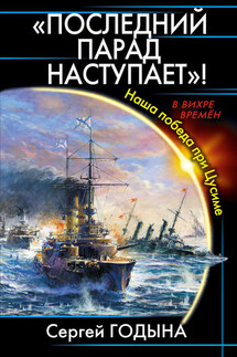 «Последний парад наступает»! Наша победа при Цусиме - Сергей Годына