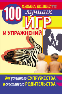 100 лучших игр и упражнений для успешного супружества и счастливого родительства - Михаил Кипнис