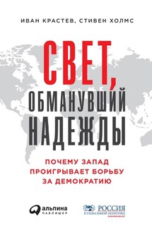 Свет, обманувший надежды - Иван Крастев, Стивен Холмс