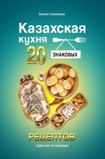 Казахская кухня: 20 знаковых рецептов - Евгения Сихимбаева