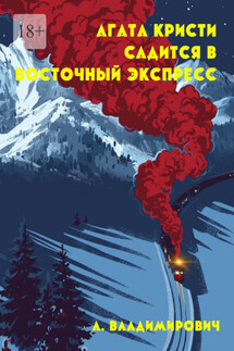 Агата Кристи садится в Восточный экспресс. Серия «Загадки Агаты Кристи» - А. Владимирович